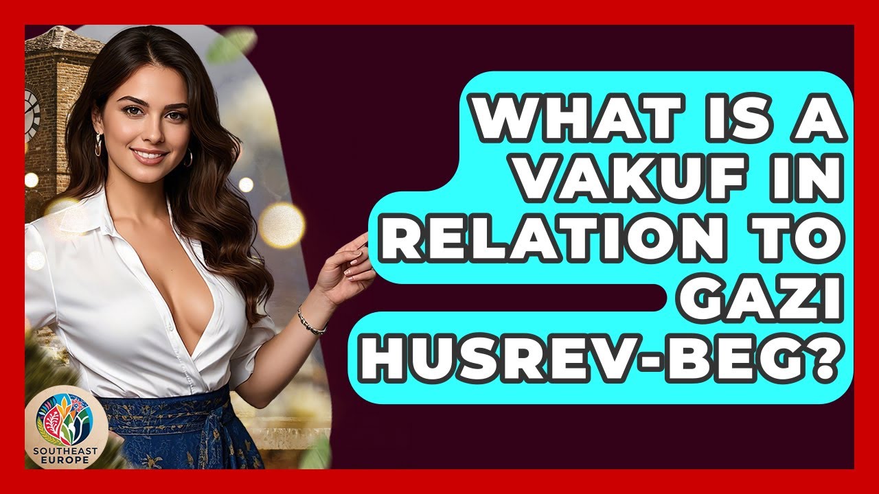 What Is A Vakuf In Relation To Gazi Husrev-beg? - TalkingSoutheastEurope
