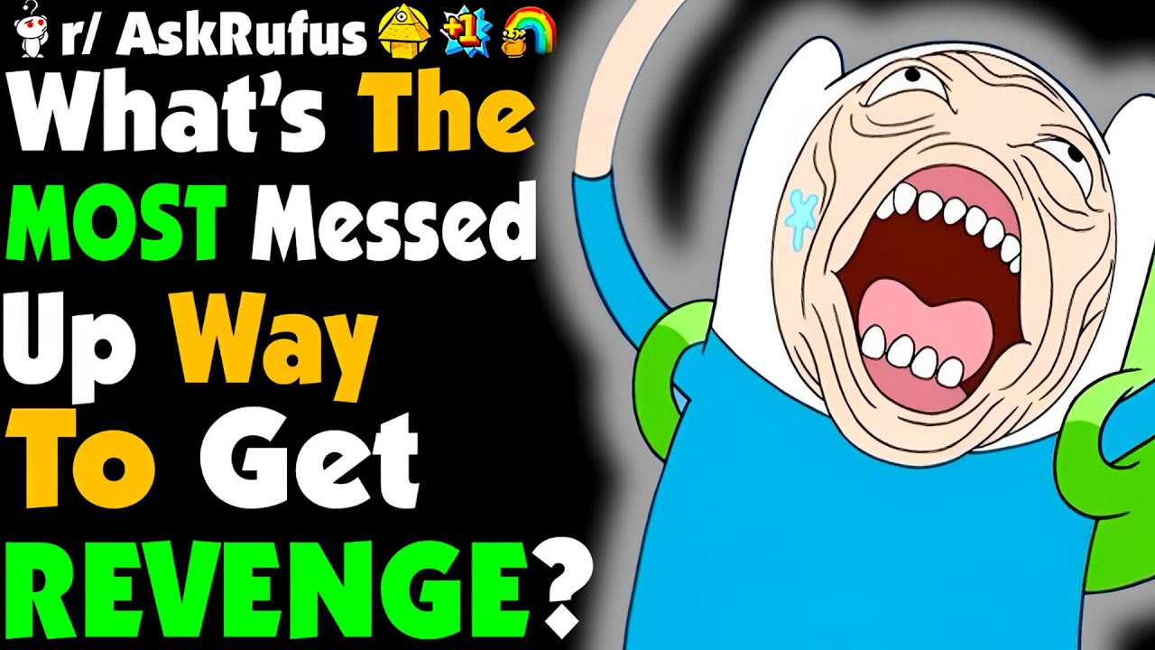 What's The Most MESSED UP Way To Get REVENGE?