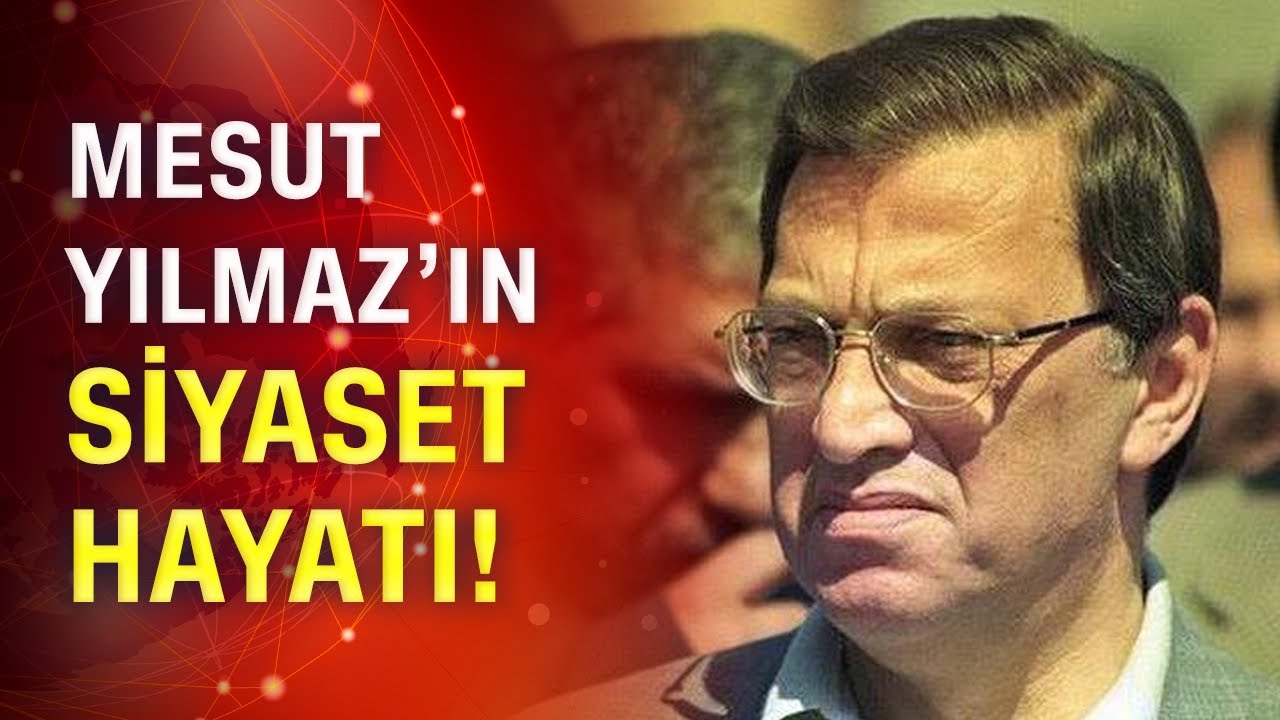 Mesut Yılmaz'ın siyaset yaşamı ve hayat hikayesi