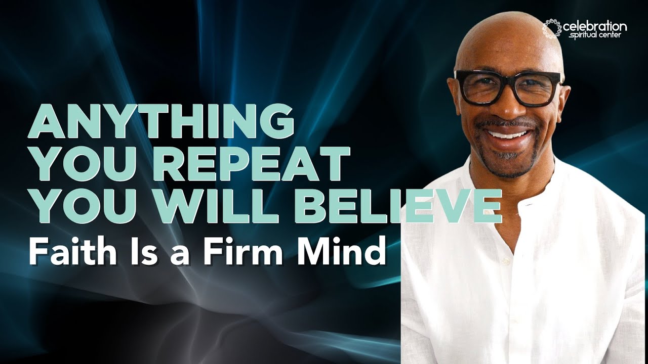 New Thought Sermon: Anything You Repeat, You Will Believe - Faith Is A Firm Mind