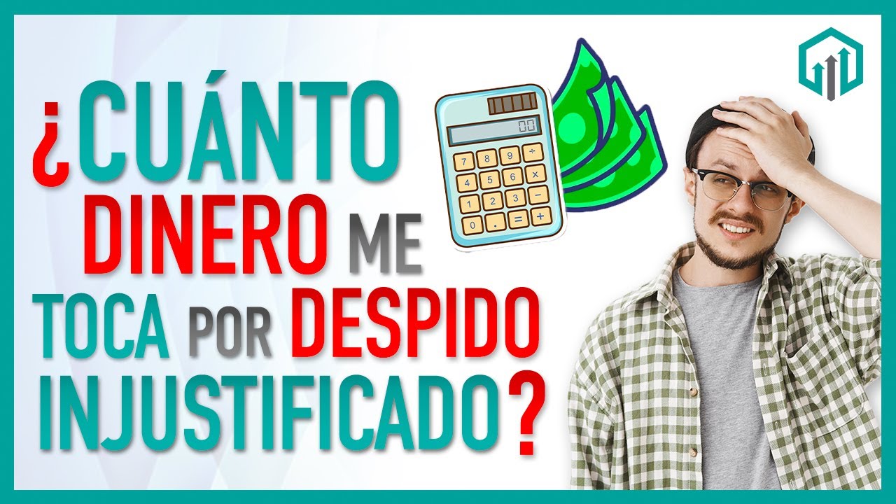 DESPIDO INJUSTIFICADO ¿CUÁNTO ME TOCA?