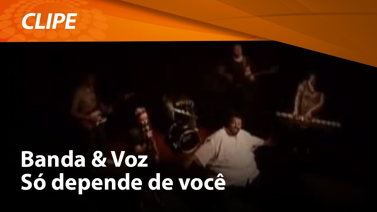 Banda e Voz - S&oacute; depende de voc&ecirc; [ CLIPE OFICIAL ]