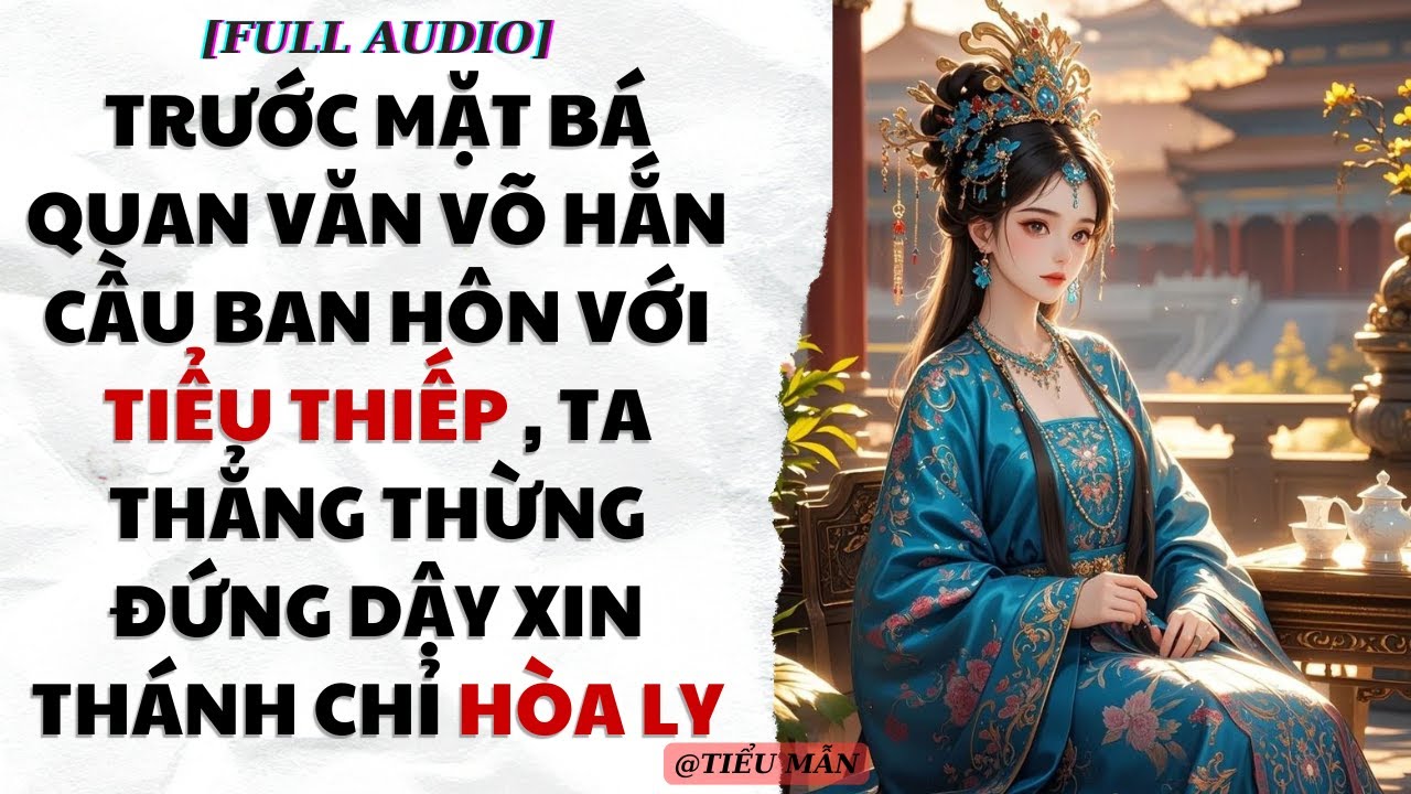 [FULL AUDIO] TRƯỚC MẶT BÁ QUAN VĂN VÕ MÀ HẮN DÁM CẦU BAN HÔN VỚI TIỂU THIẾP | Mẫn Nhi
