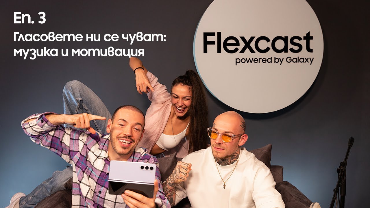 Flexcast: &bdquo;Гласът ни се чува &ndash; за музиката и мотивацията&ldquo; | Епизод 3 | Powered by Galaxy | Samsung