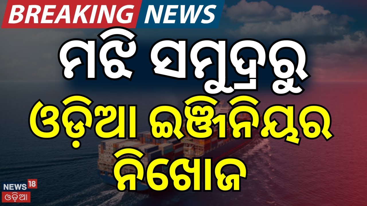 ମଝି ସମୁଦ୍ରରୁ ଓଡ଼ିଆ ଇଞ୍ଜିନିୟର ନିଖୋଜ Odisha Youth Sarthak Goes Missing While on Duty Aboard Ship