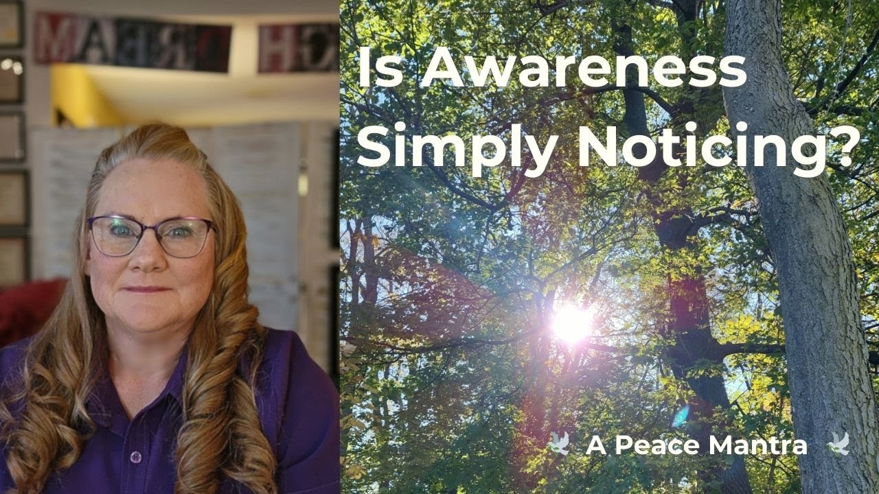 Awareness is Simply Noticing. A Peace Mantra for Giving Awareness a Safe Space.