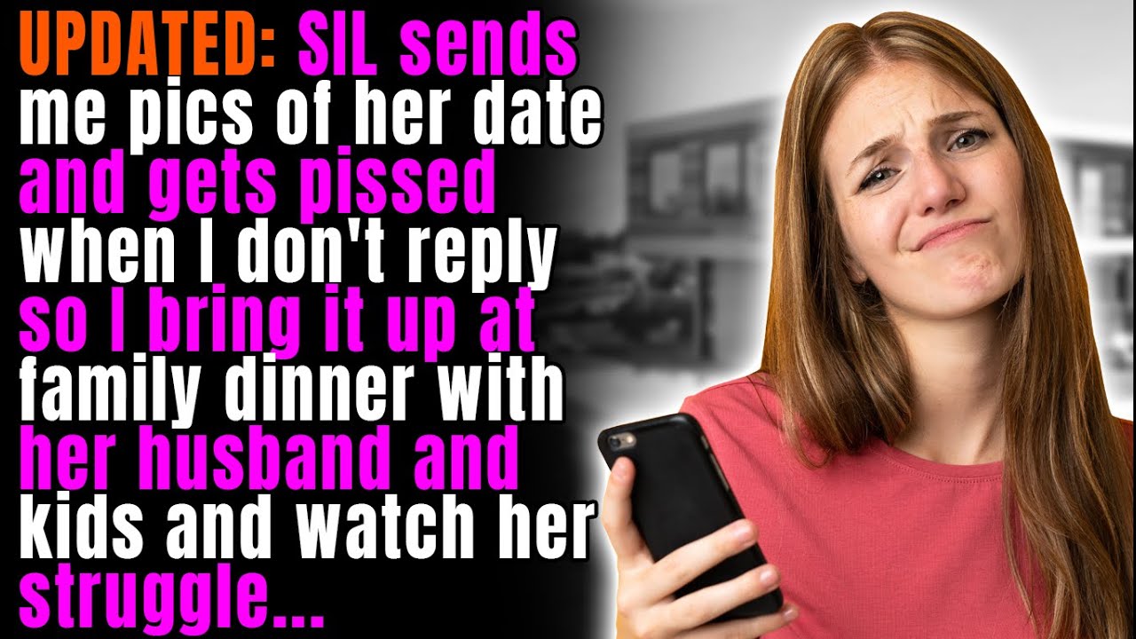 UPDATED: SIL Sends me Pics of Her Date & Gets P*ssed When I Don't Reply so I Bring it up Later And..