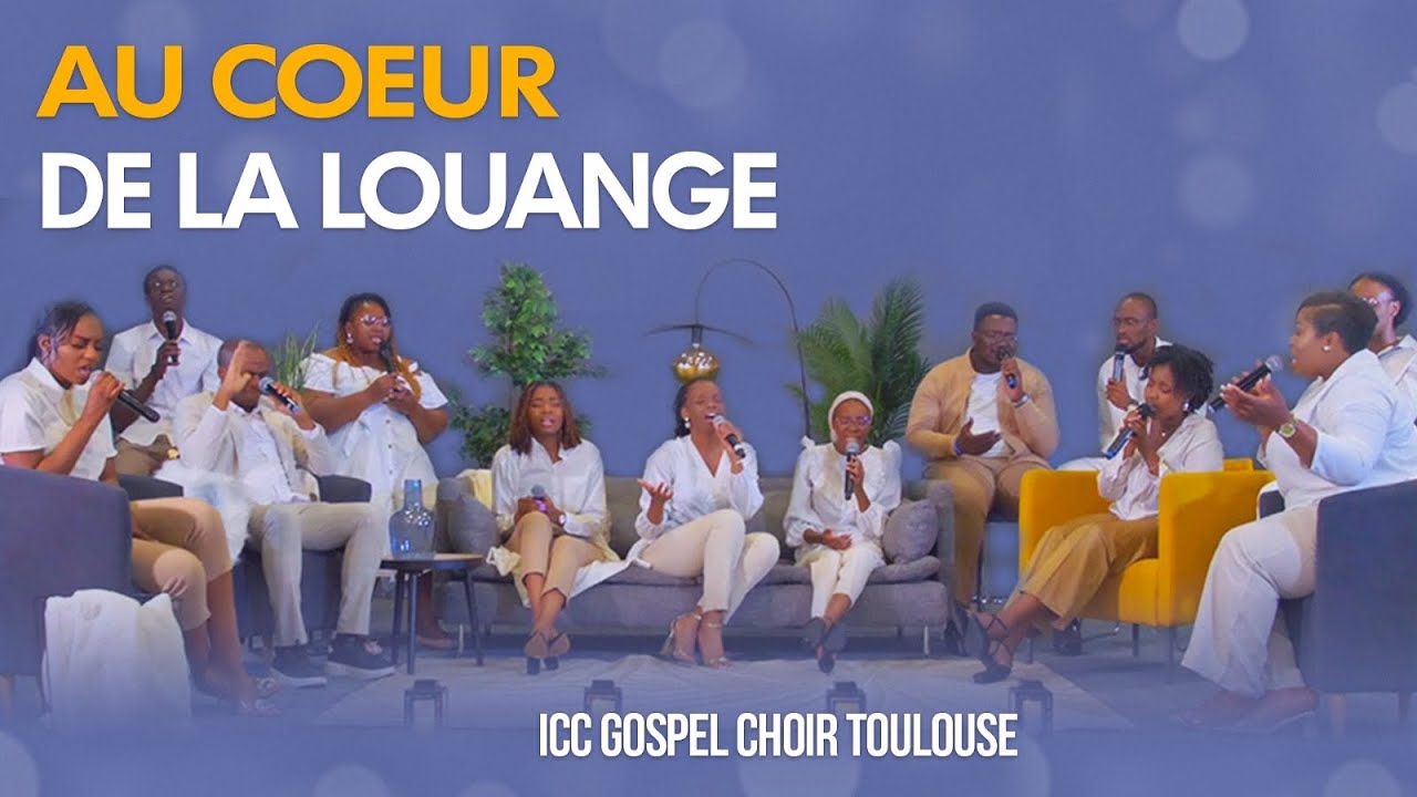 AU COEUR DE LA LOUANGE - ICC GOSPEL CHOIR TOULOUSE