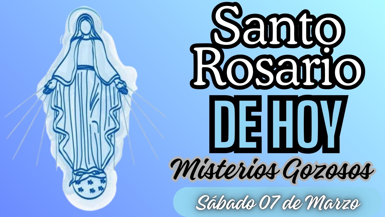Santo Rosario de Hoy - Misterios Gozosos - Sábado 07 de Marzo