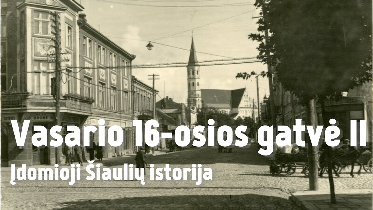 Vasario 16-osios gatvė II - Įdomioji Šiaulių istorija 17