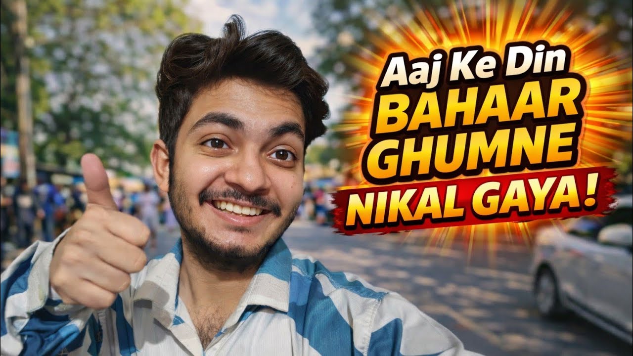 Aaj ke din bahaar ghumne nikal gaya.