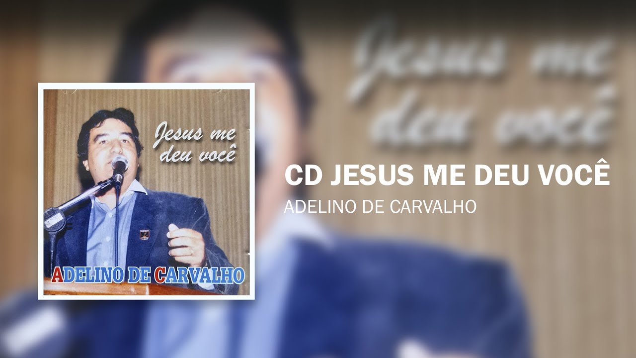 CD Jesus me deu você | Adelino de Carvalho (completo)