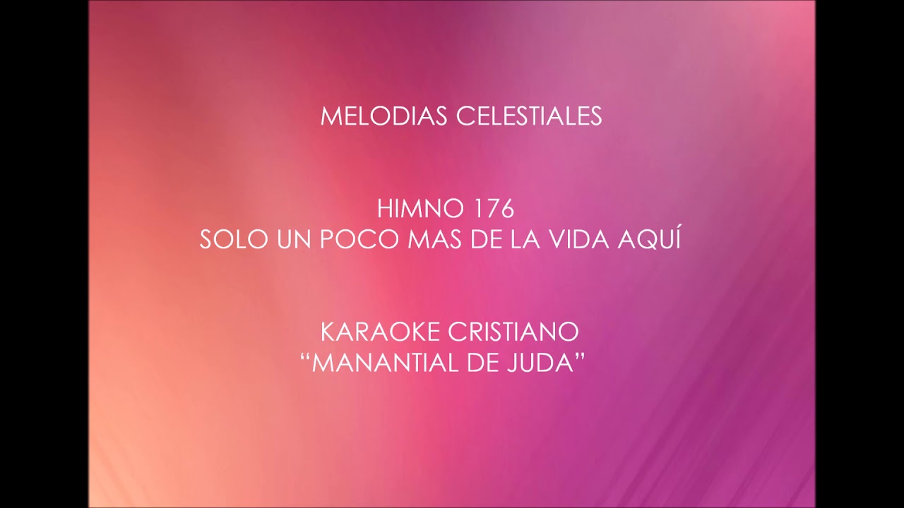 KARAOKE MELODIAS CELESTIALES SOLO UN POCO MAS DE LA VIDA AQUI HIMNO # 176