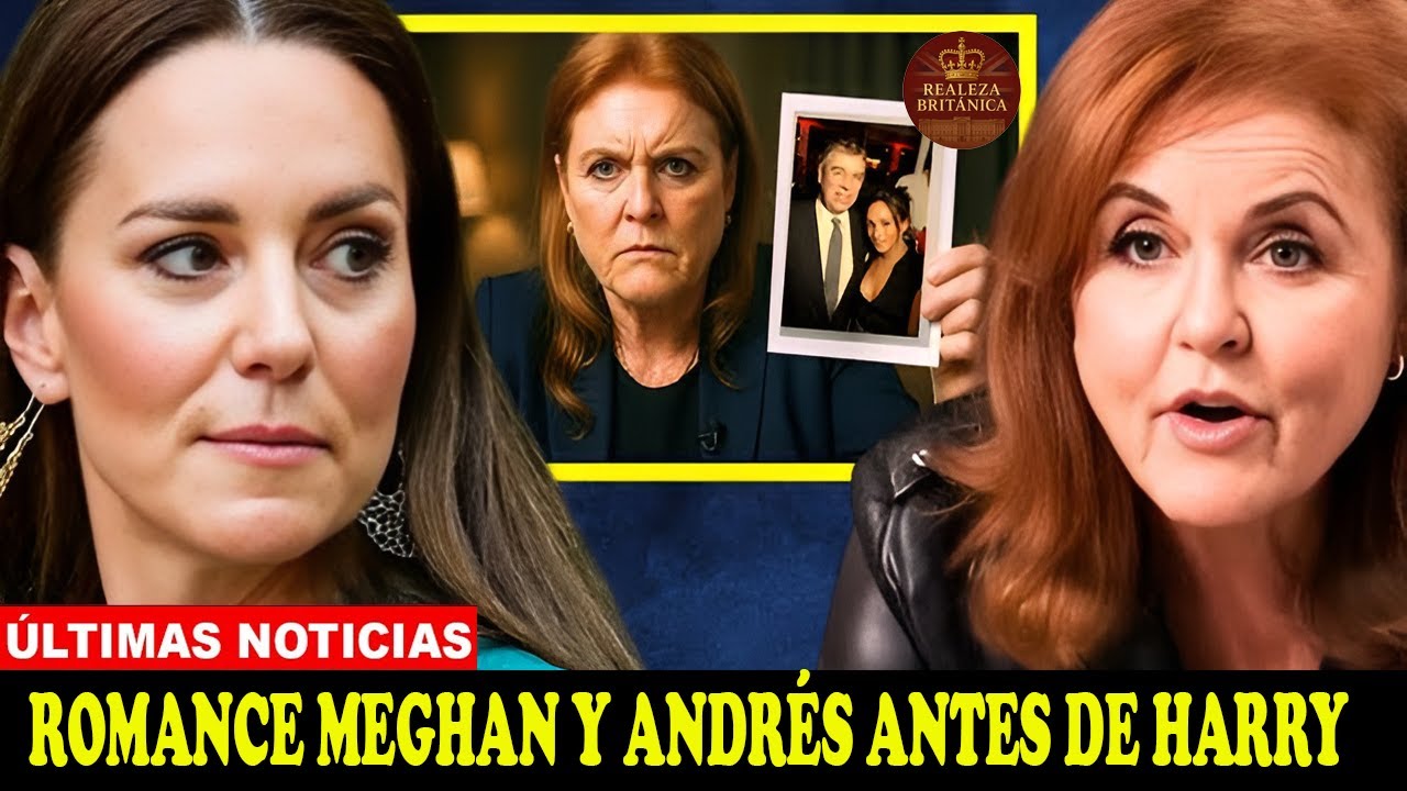 Sarah Ferguson revela en entrevista romance Meghan-Andr&eacute;s(antes de Harry).Catherine mantuvo la l&iacute;nea