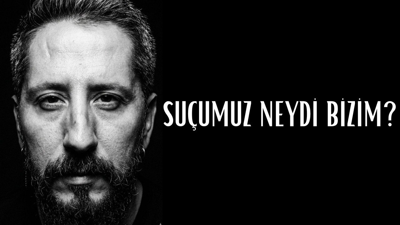 Suçumuz Neydi Bizim?