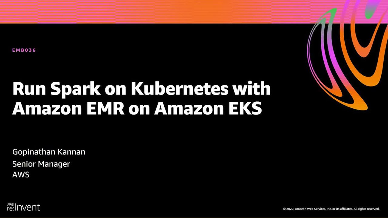 AWS re:Invent 2020: Run Spark on Kubernetes with Amazon EMR on Amazon EKS