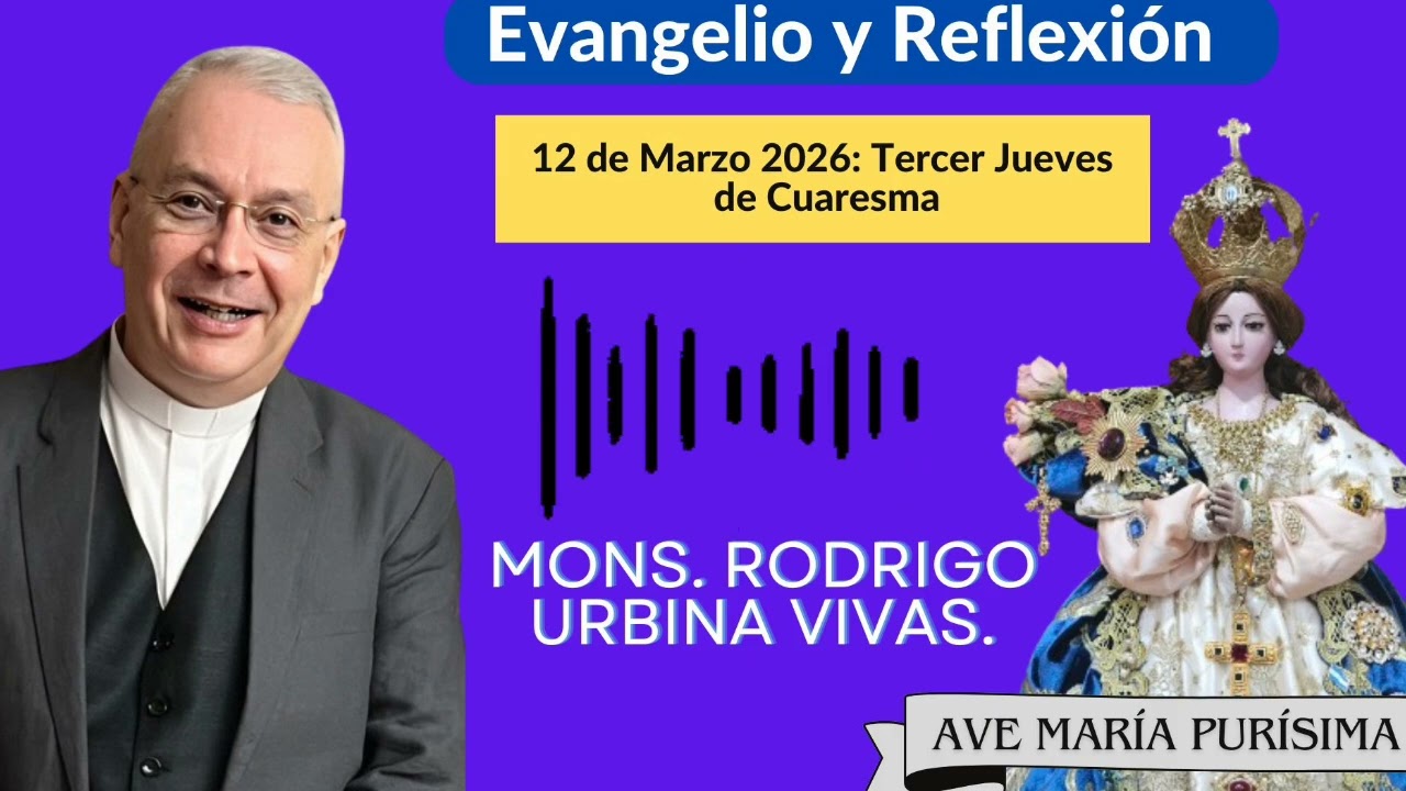 Evangelio y Homilía Jueves 12 de Marzo 2026. Monseñor Rodrigo Urbina 