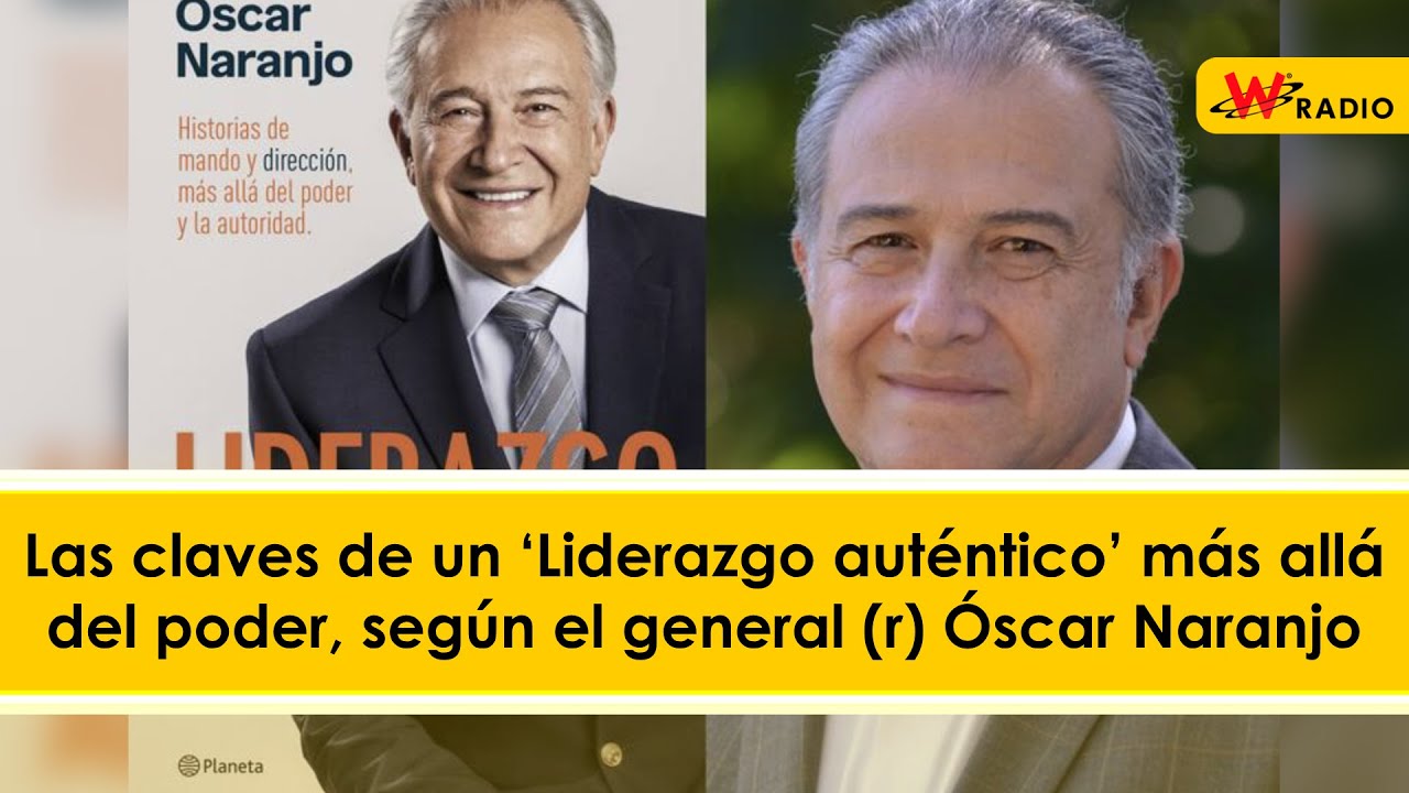 Las claves de un ‘Liderazgo auténtico’ más allá del poder, según el general (r) Óscar Naranjo