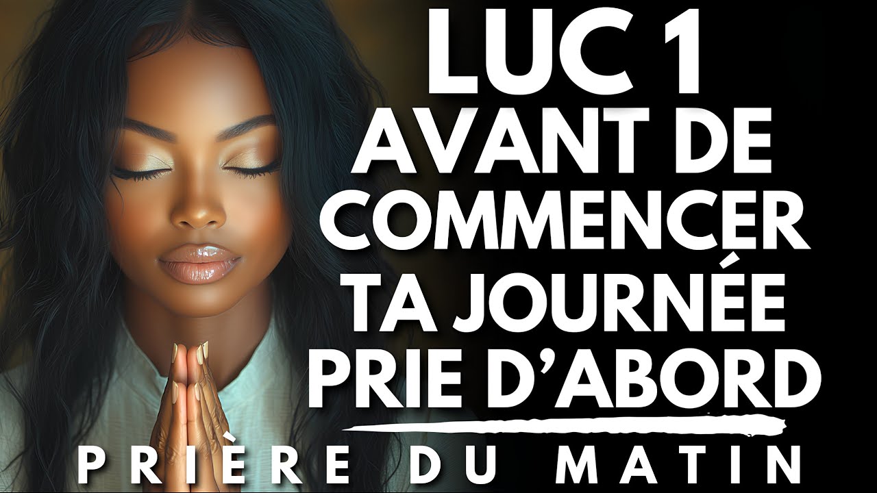 Prière du Matin avec LUC 1: Prie d’Abord | Priere du Matin pour Commencer ta Journée
