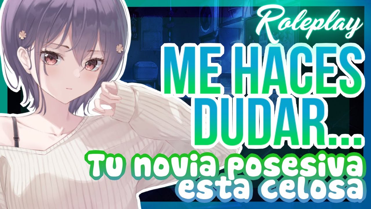 -Me haces dudar...- Tu novia posesiva esta celosa |ASMR Roleplay