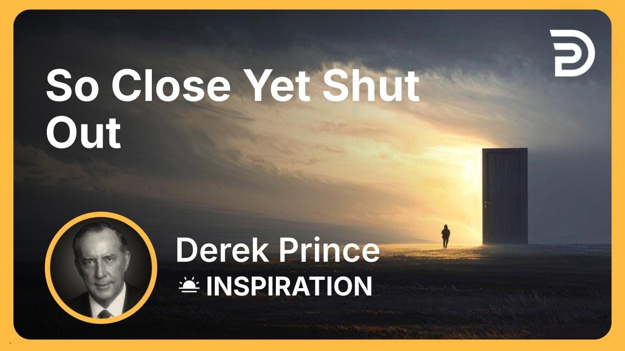 So Close Yet Shut Out | Derek Prince