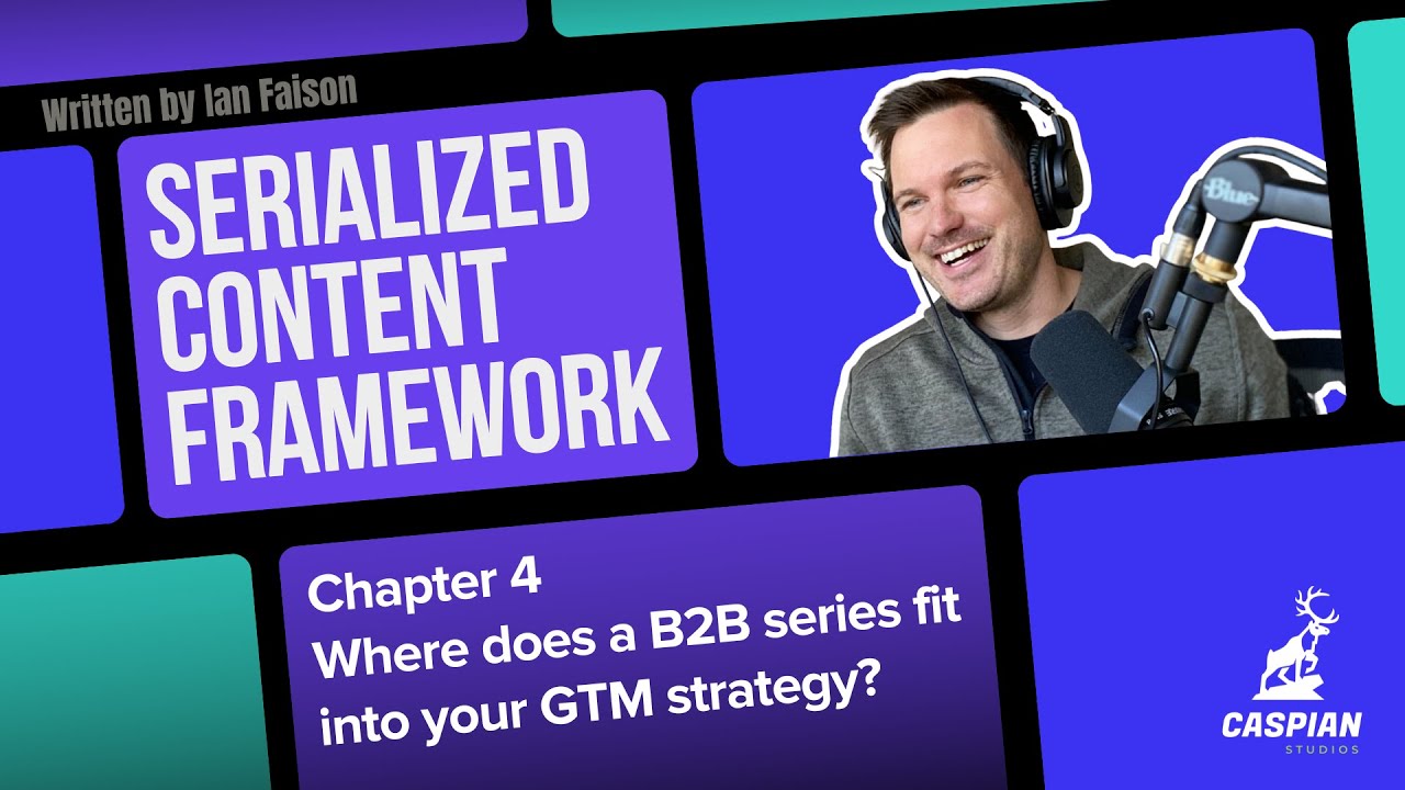 Serialized Content Framework - Chapter 4: Where does a B2B series fit into your GTM strategy?