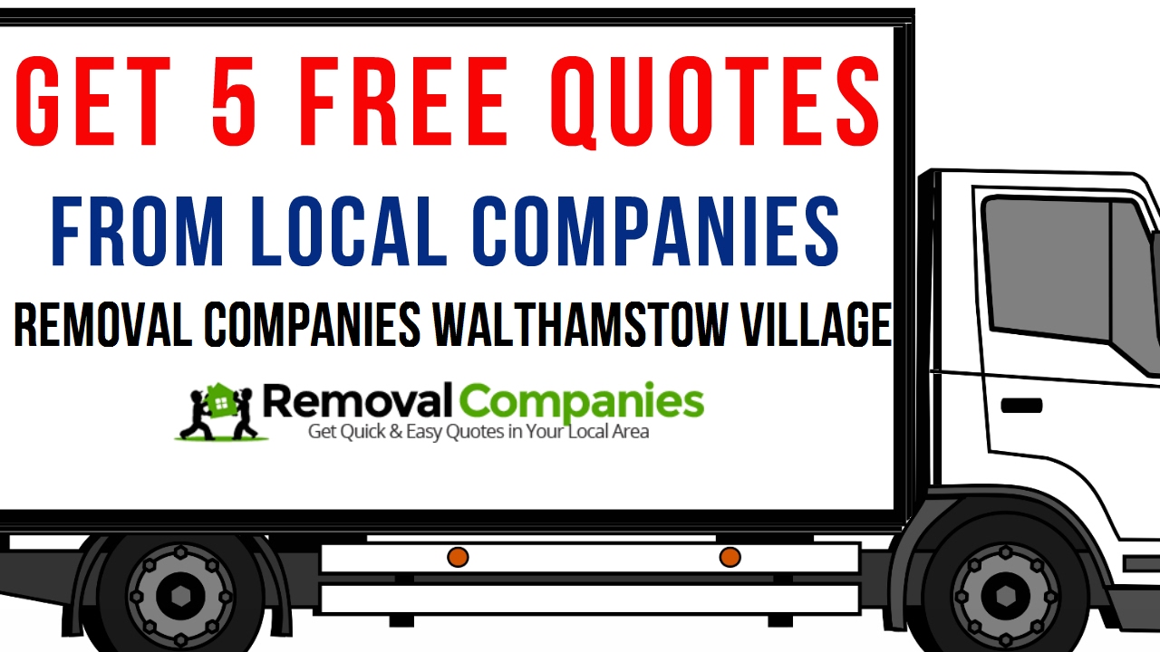 Removal Companies Walthamstow Village - E17  - Get Your Free Quote Today