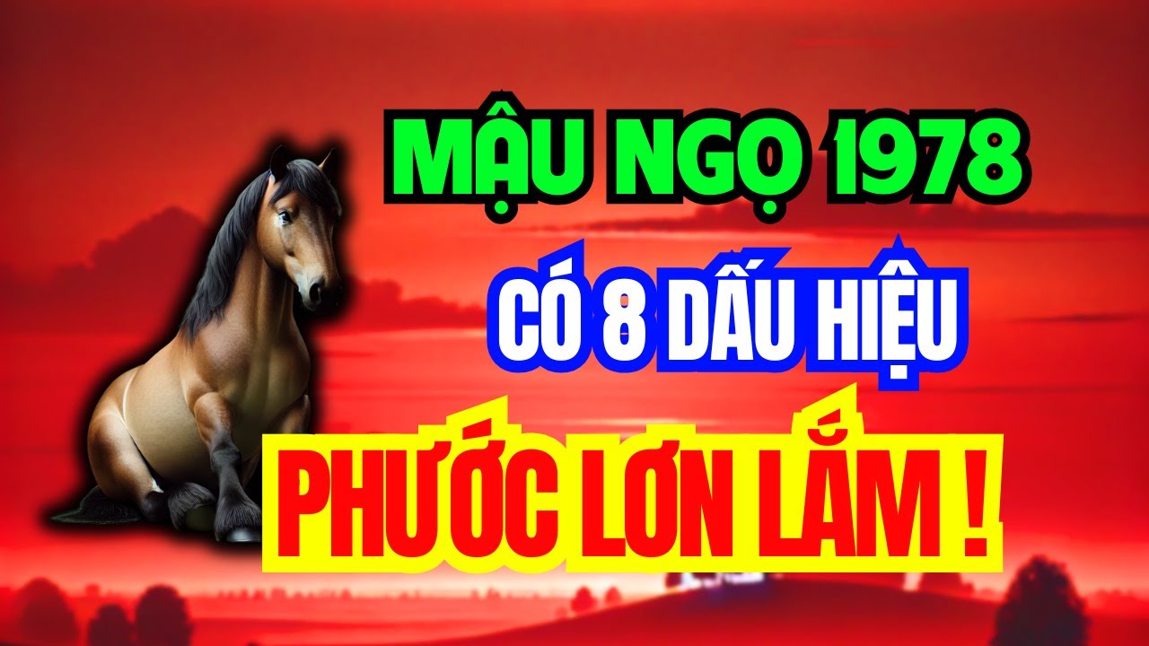 Tuổi Mậu Ngọ 1978 - Có 8 Dấu Hiệu Này Trên Thân, Phước Lớn Lắm, Khổ Mấy Cũng Qua, Về Già An Nhàn!