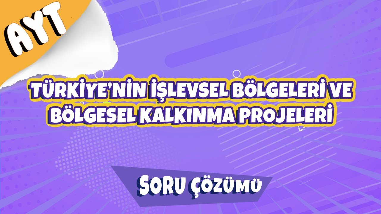AYT Coğrafya - Türkiye'nin İşlevsel Bölgeleri ve Bölgesel Kalkınma Projeleri Soru Çözümü | AYT 2022