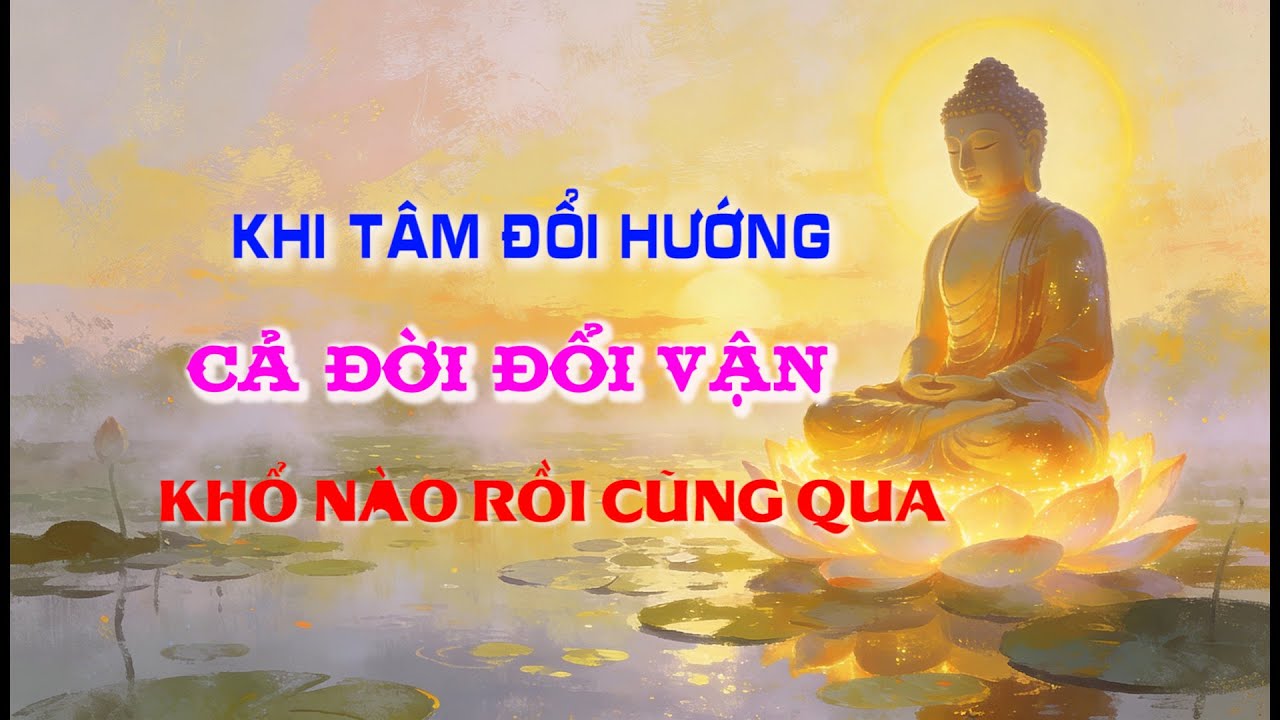 Khi tâm đổi hướng, cả đời đổi vận – Khổ Nào Rồi Cũng Qua