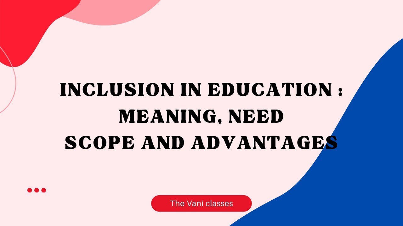 INCLUSIVE EDUCATION | Meaning | Need | Scope | Advantages | The Vani Classes |
