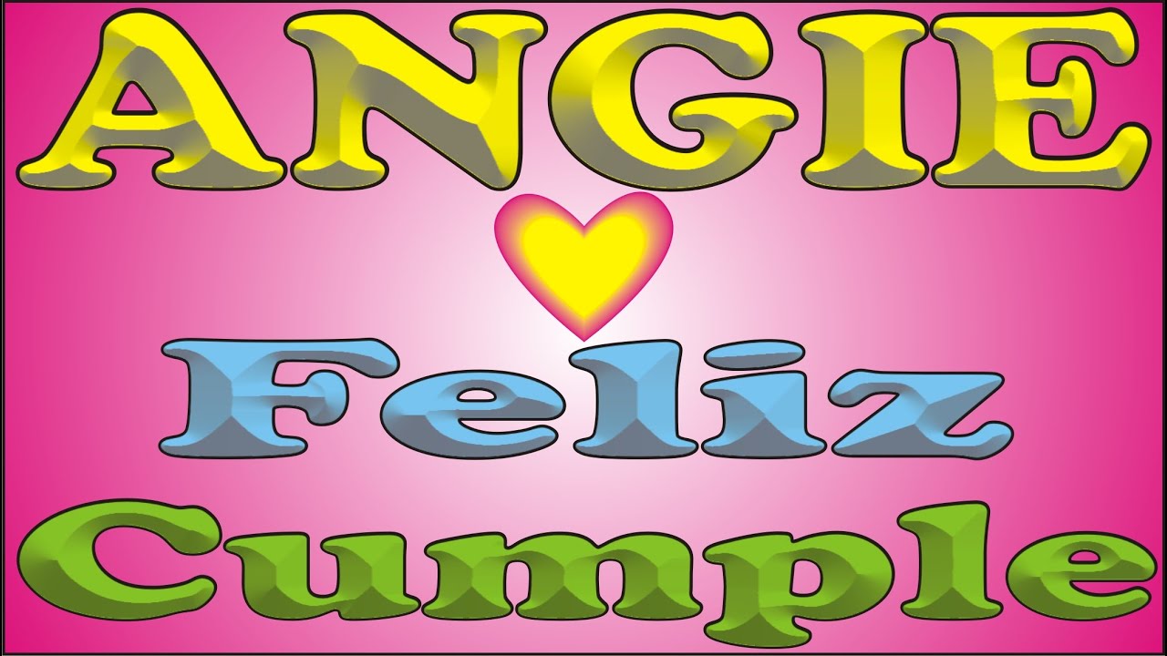 FELIZ CUMPLE - ANGIE - DEDICADO - FELIZ CUMPLEAÑOS - MAÑANITAS - ANIVERSARIO