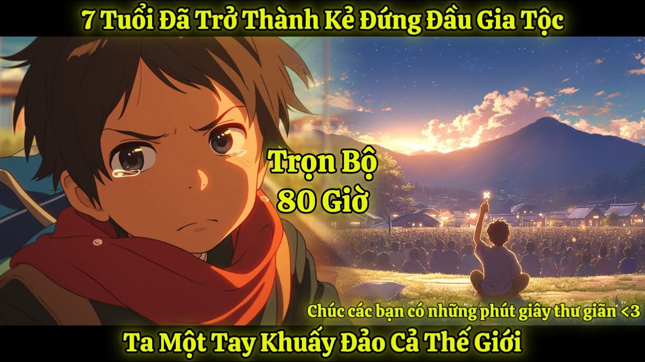 7 Tuổi Đã Trở Thành Kẻ Đứng Đầu Gia Tộc, Ta Một Tay Khuấy Đảo Cả Thế Giới | Trọn Bộ 80 Giờ