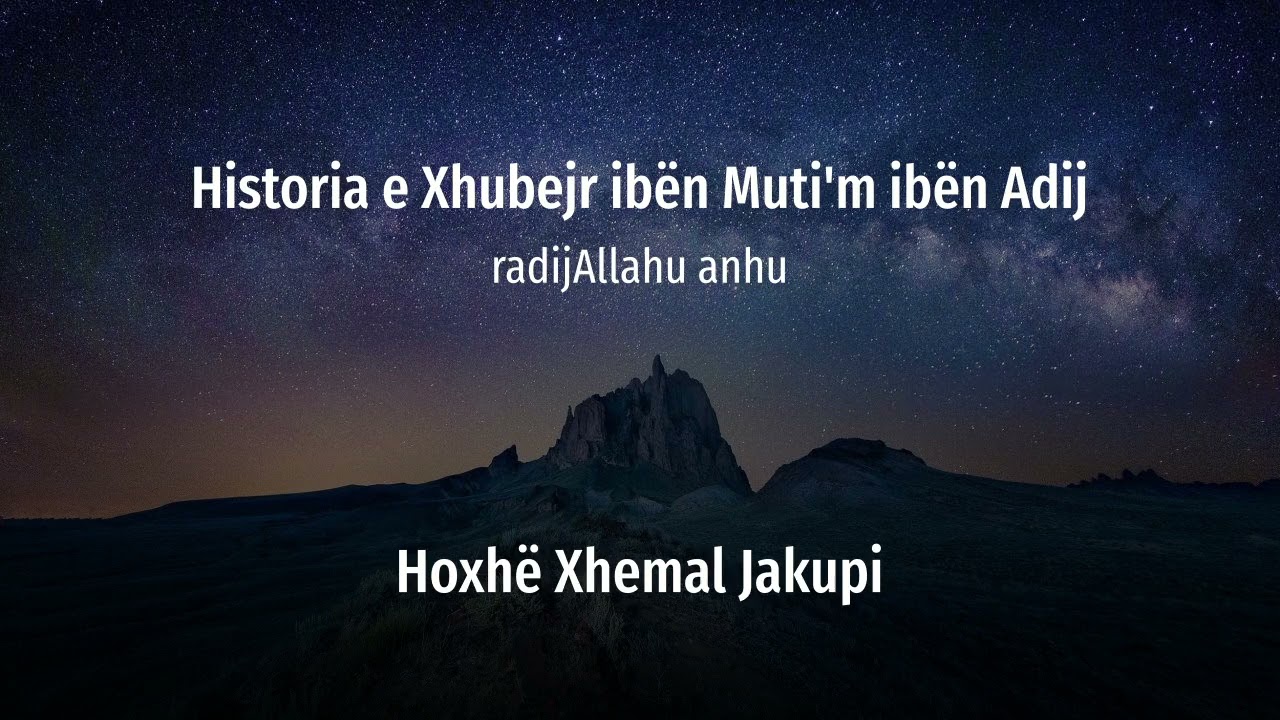 Historia e Xhubejr ibën Mut'im Ibën Adij (radijAllahu anhu) | Hoxhë Xhemal Jakupi
