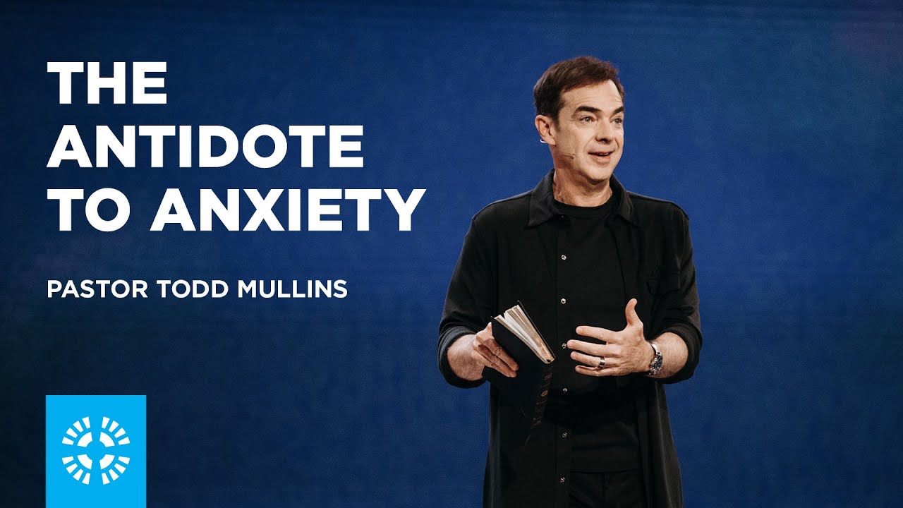The Antidote to Anxiety | Pastor Todd Mullins