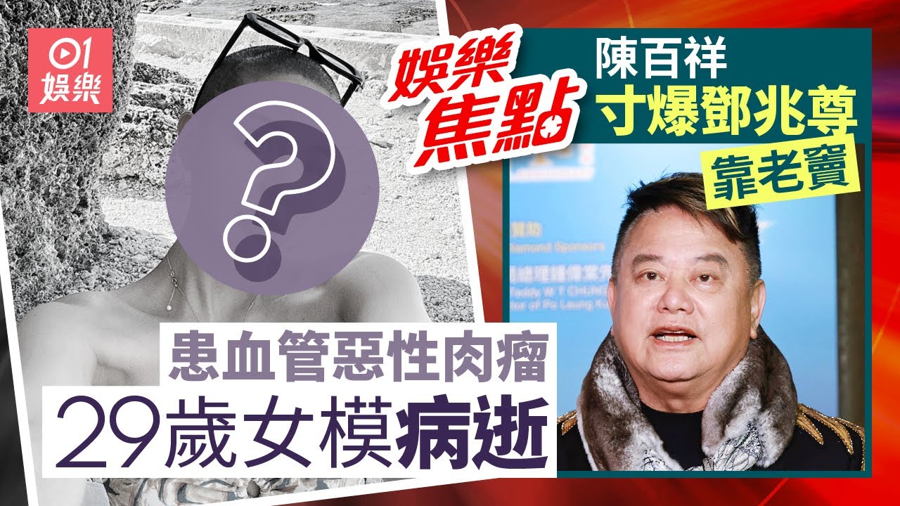 29歲女模患血管惡性肉瘤病逝曾歷28次化療｜陳百祥寸爆鄧兆尊靠老竇先有錢｜1月23日娛樂新聞#今日娛樂#香港01