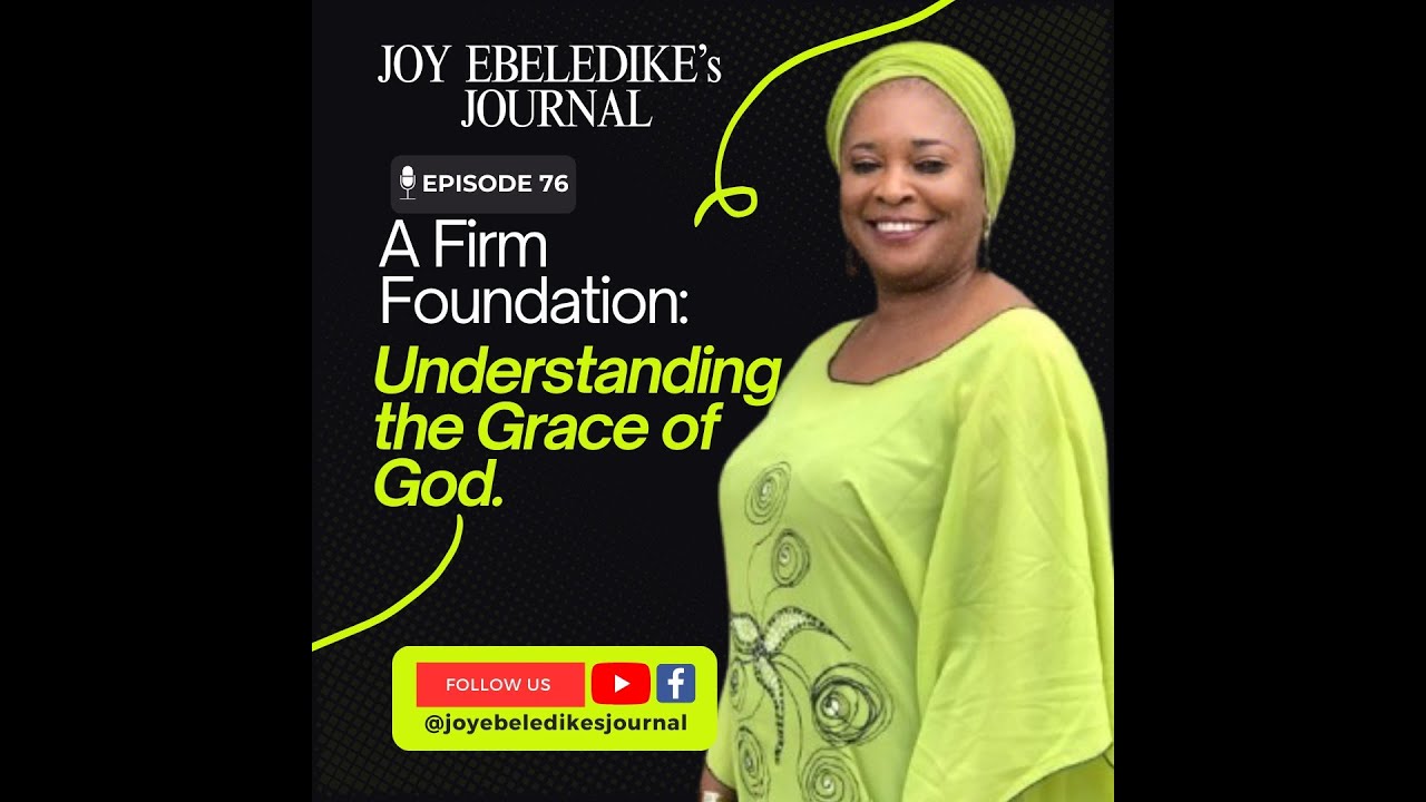 JOY EBELEDIKE'S JOURNAL - EPISODE 76 - TOPIC: UNDERSTANDING THE GRACE OF GOD