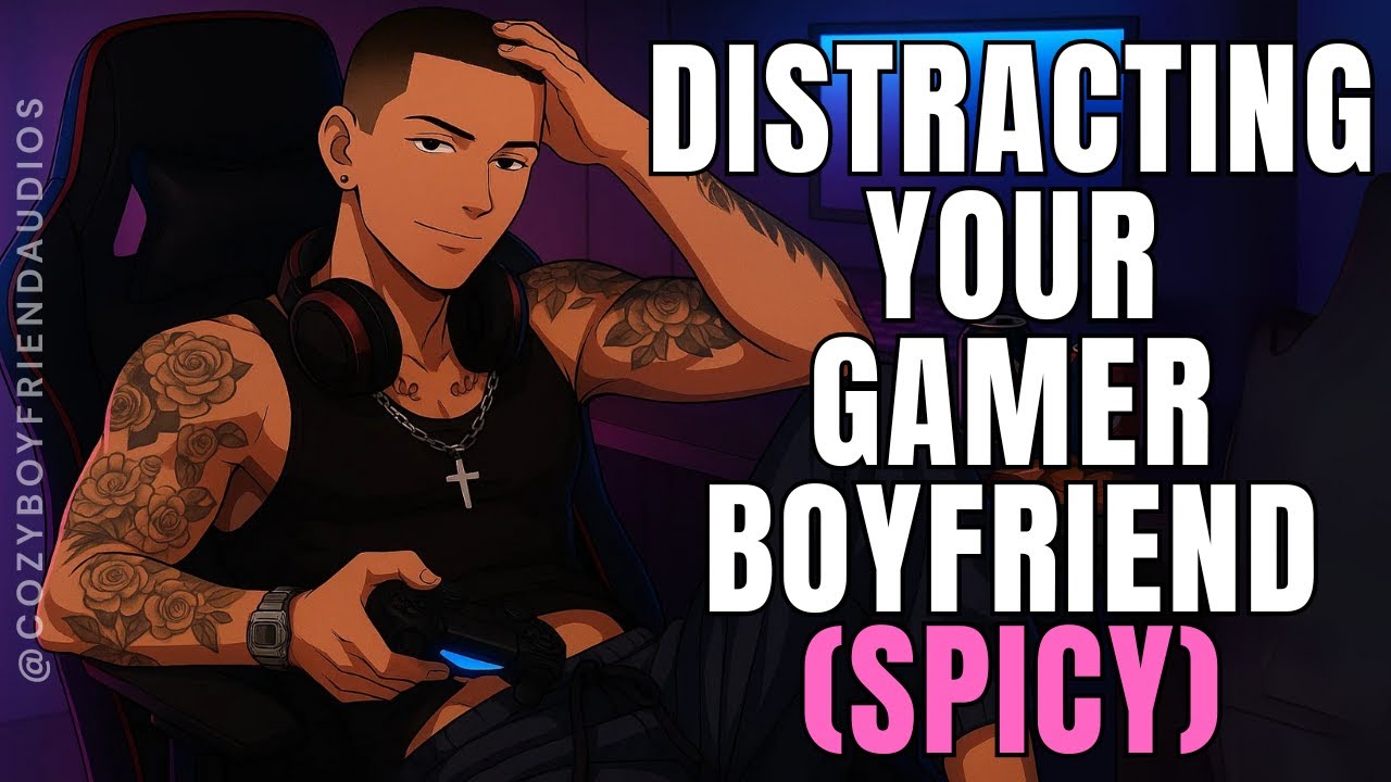Distracting Your Gamer Boyfriend [You Got What You Wanted] [SPICY] | CozyBoyfriend