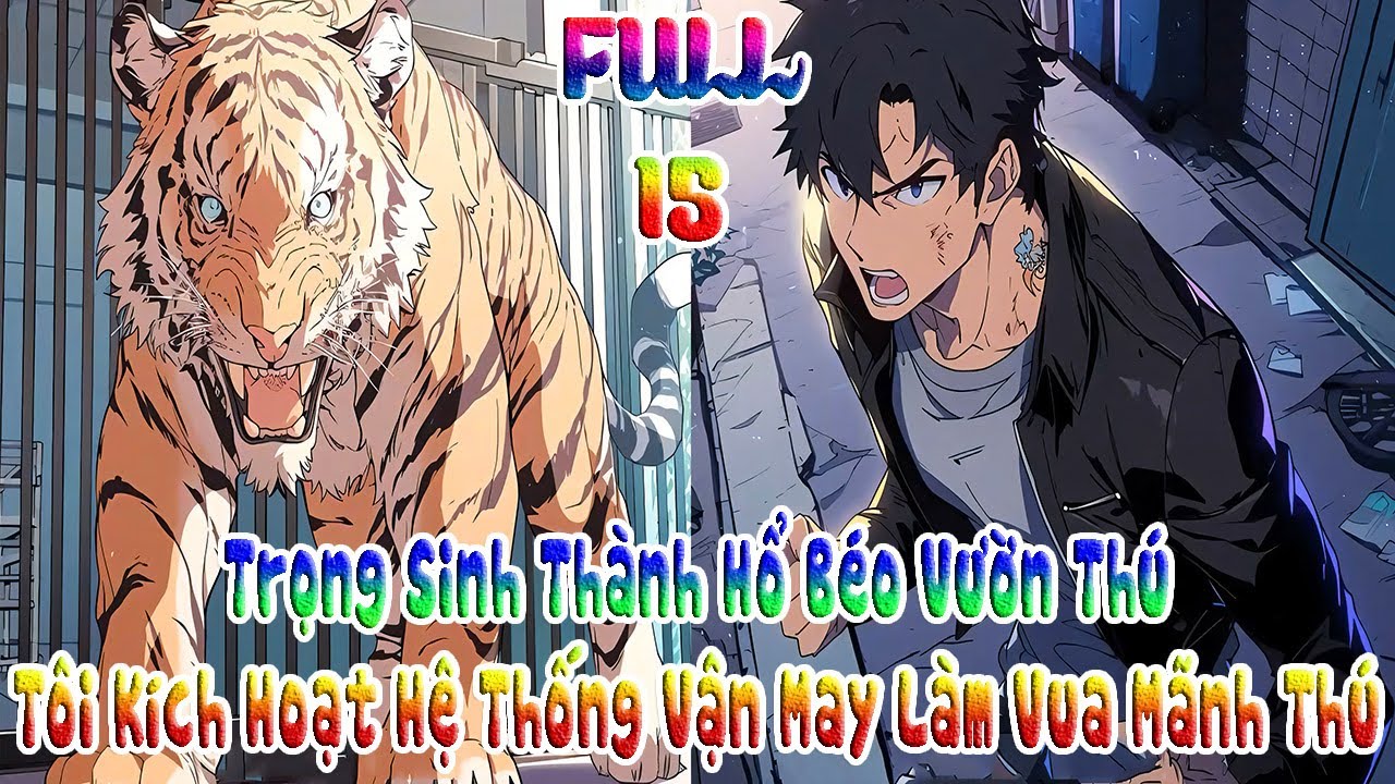 Trọng Sinh Thành Hổ Béo Vườn Thú, Tôi Kích Hoạt Hệ Thống Vận May Làm Vua Mãnh Thú | FULL 15