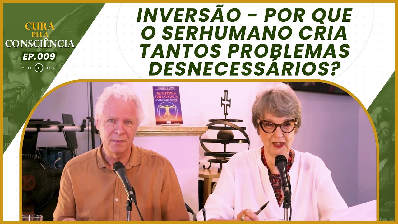 Inversão - Por que o Ser Humano Cria Tantos Problemas... | Cura pela Consciência Ep. 009