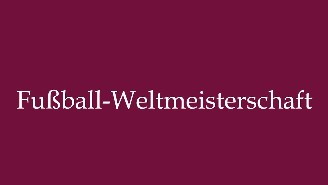 How to Pronounce ''Fußball-Weltmeisterschaft'' (Football World Cup) Correctly in German
