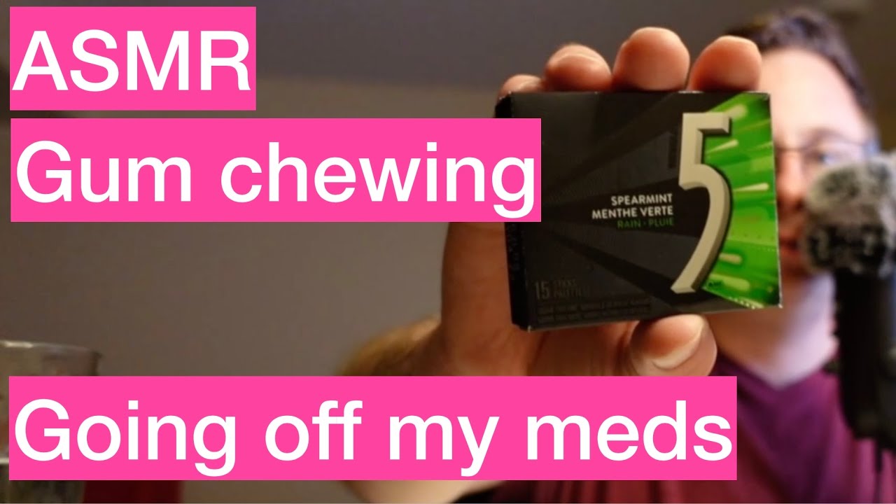 ASMR gum chewing, going off my meds, ramble