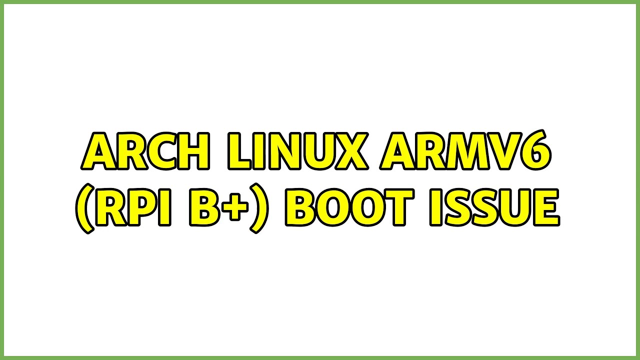 Arch Linux ARMv6 (RPi B+) boot issue (2 Solutions!!)