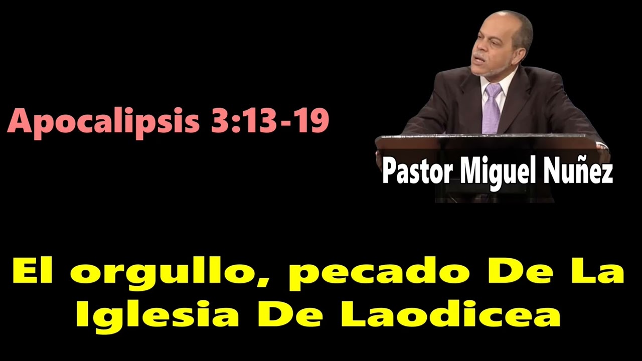 El orgullo Pecado De La Iglesia De Laodicea (Apocalipsis 3:13-19) Pastor Miguel Nu&ntilde;ez
