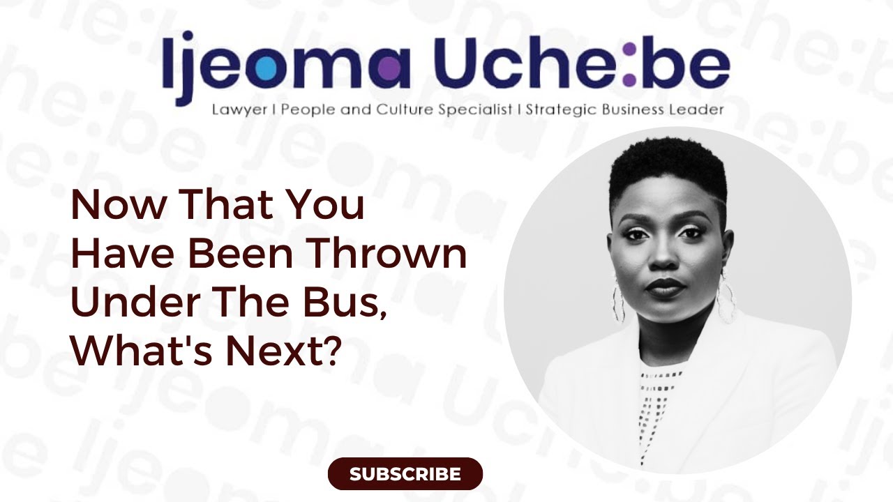 #NaijaHRChicSeries with Ijeoma Ucheibe I Now That You Have Been Thrown Under The Bus, What's Next?