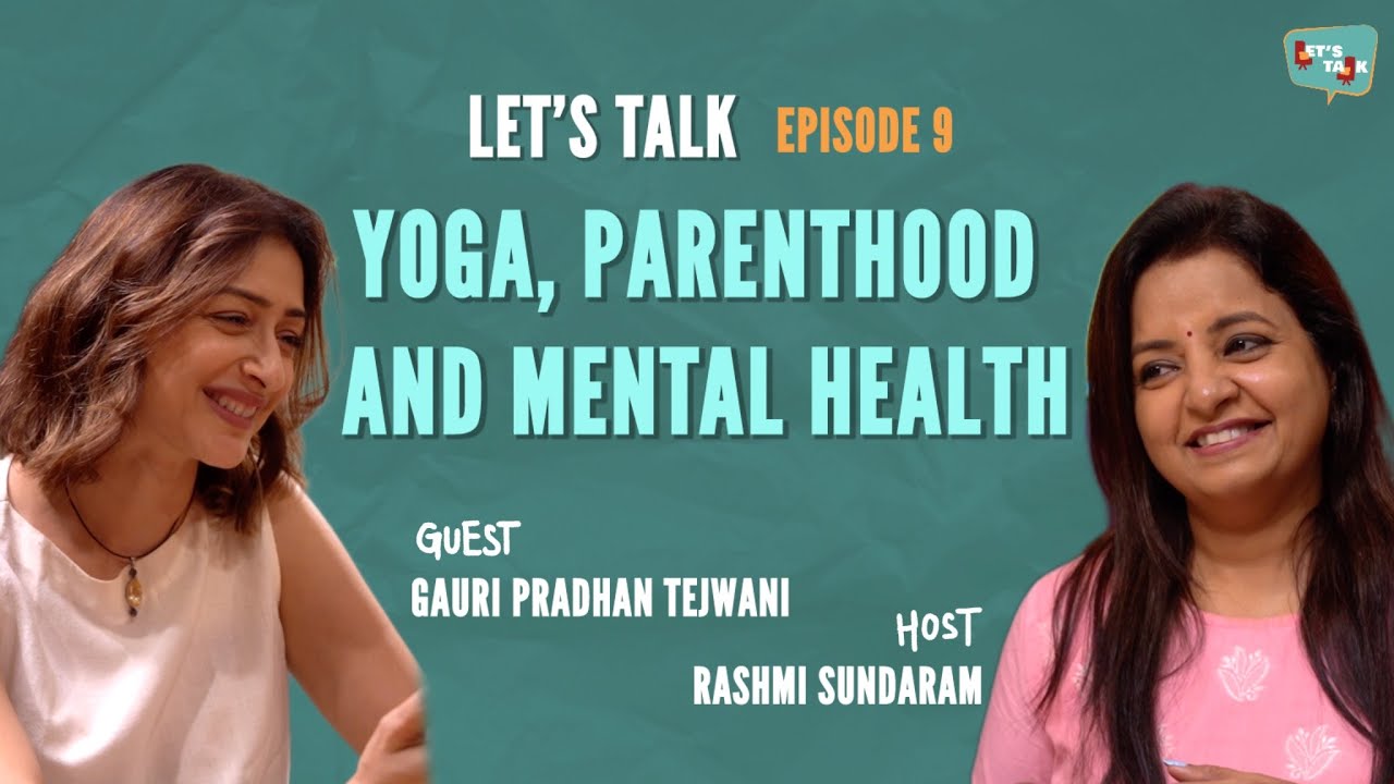 Yoga, Parenthood & Changing Mental Health Conversations with Gauri Pradhan Tejwani | Let's Talk Ep 9