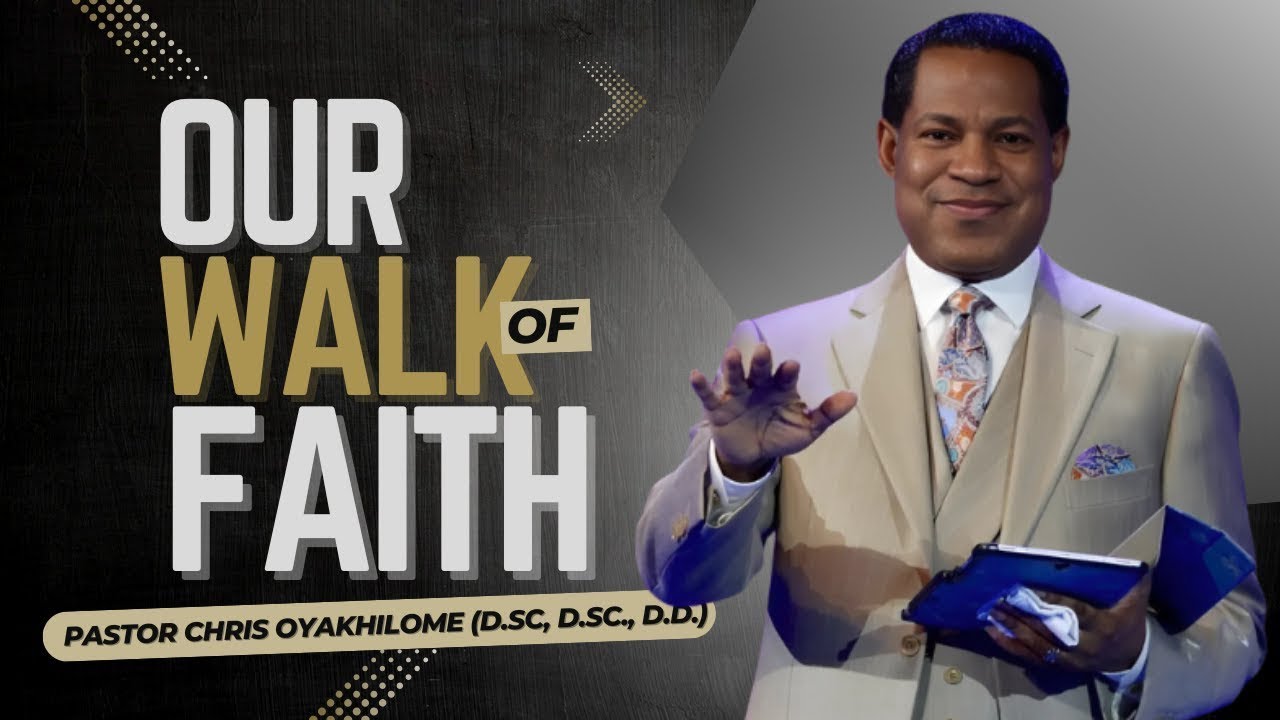 OUR WALK Of FAITH || Pastor Chris Oyakhilome
