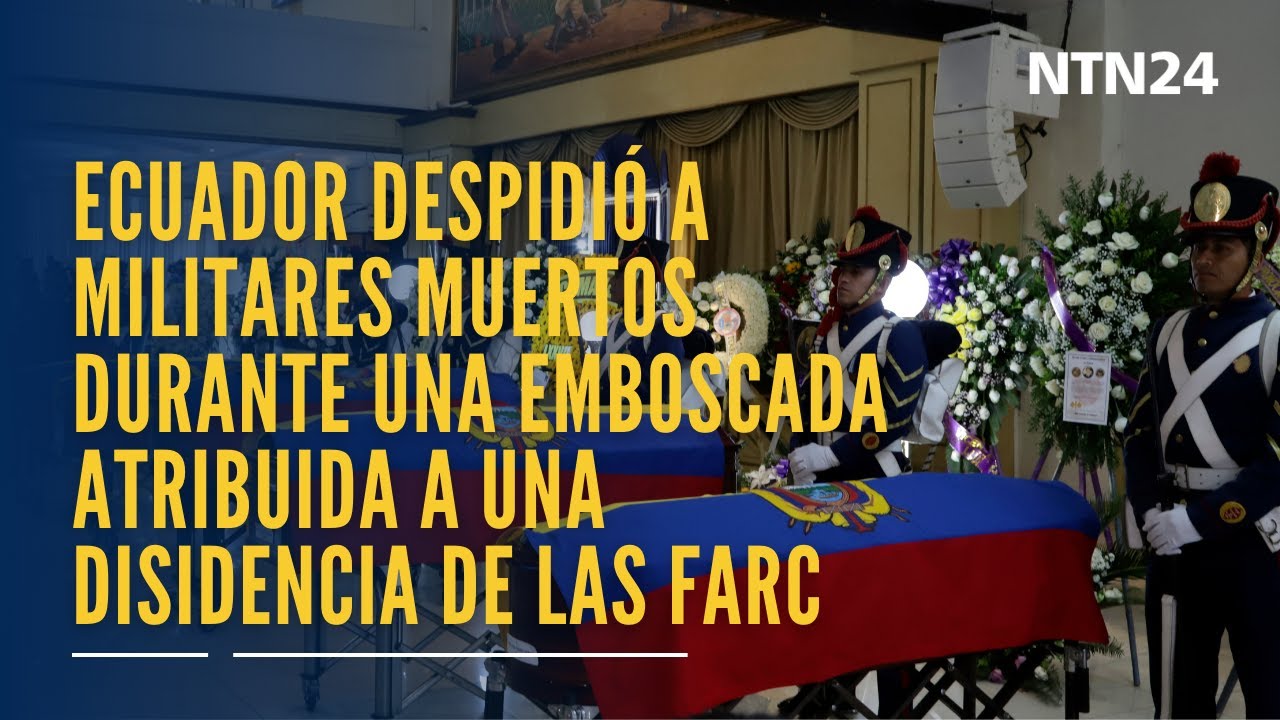 Ecuador despidió a militares muertos durante una emboscada atribuida a una disidencia de las FARC