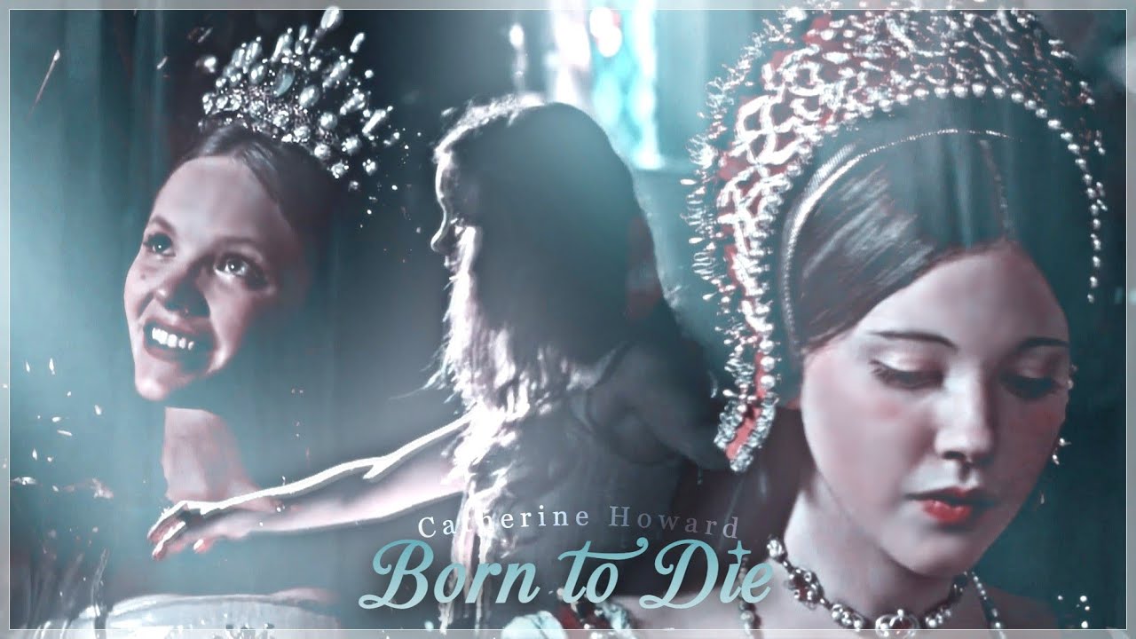 Catherine Howard || Born to Die
