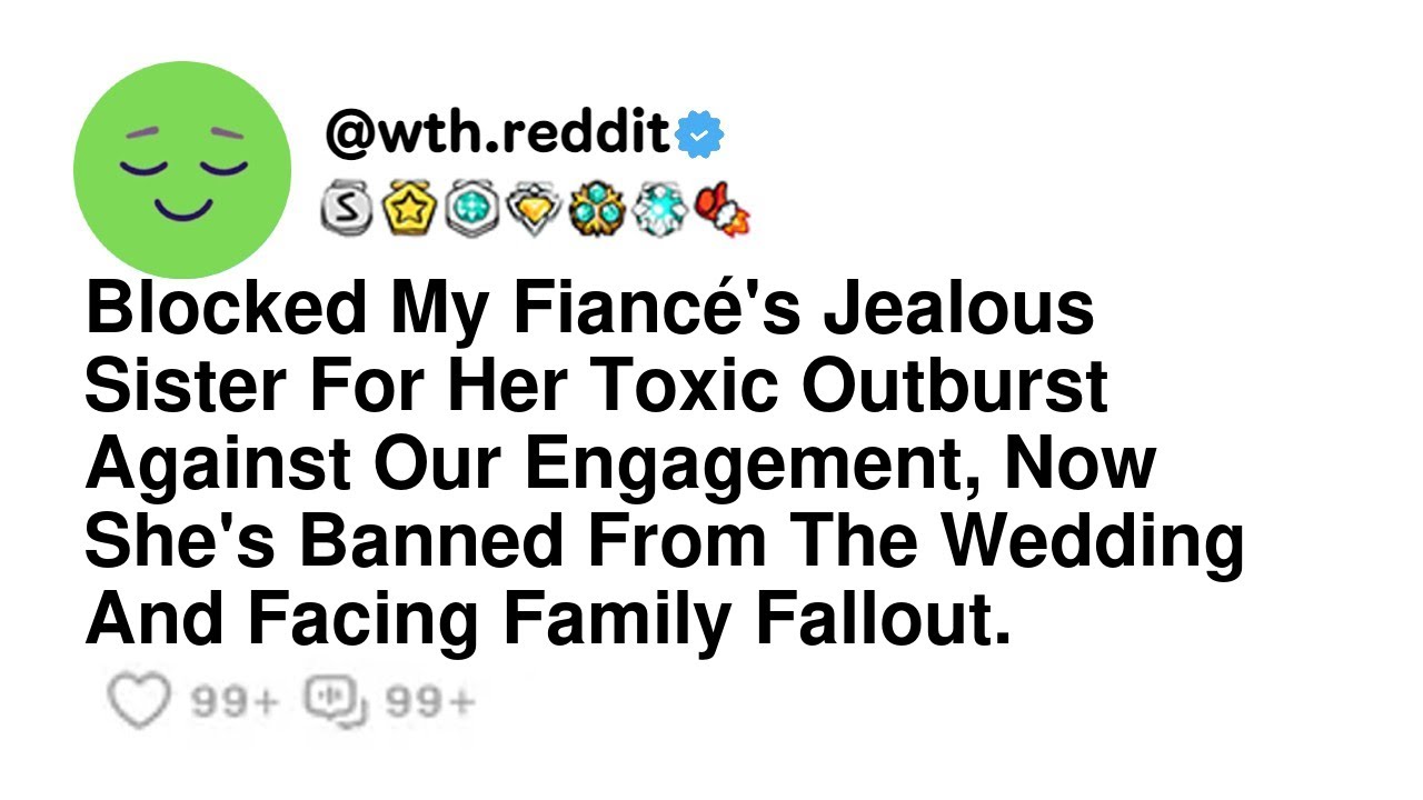 Blocked My Fiancé's Jealous Sister For Her Toxic Outburst Against Our Engagement, Now She's Banne...